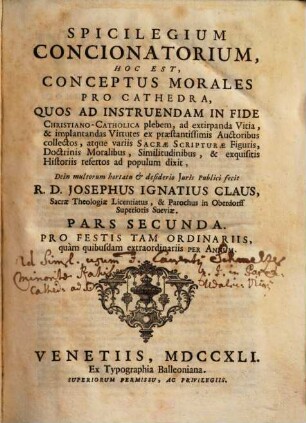 Spicilegium Concionatorium, Hoc Est, Conceptus Morales Pro Cathedra. 2, Pro Festis Tam Ordinariis, quàm quibusdam extraordinariis Per Annum