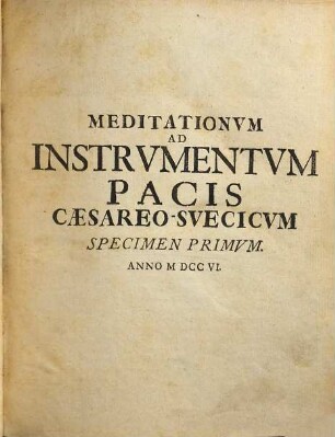 Meditationvm Ad Instrvmentvm Pacis Caesareo-Svecicvm Specimen ..., Specimen Primvm