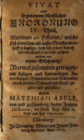 Vivat Unordnung! Das ist: Wunder-Seltzame, niemals in offentliche[n] Druck gekommene Gerichts: und ausser Gerichts: doch warhaffte Begebenheiten : Meistentheils aus eigner Erfahrnus, 4