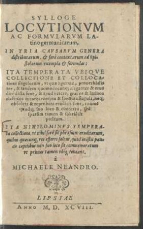 SYLLOGE || LOCVTIONVM || AC FORMVLARVM LA-||tinogermanicarum,|| IN TRIA CAVSARVM GENERA || distributarum ... || à || MICHAELE NEANDRO.||