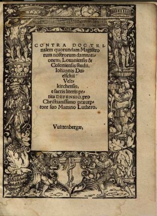 Contra doctrinalem quorundam magistrorum nostrorum damnationem Louaniensis & Coloniensis studii, Iohannis Doelschii Veltkirchensis, e sacris literis petita defensio, pro Christianissimo praeceptore suo Marino Luthero