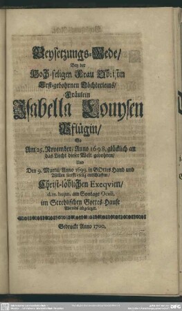 Beysetzungs-Rede Bey der ... Frau Obristin Erst-gebohrnen Töchterleins ... Isabella Louysen Pflügin So Am 25. November Anno 1698 ... gebohren Und Den 9. Martii Anno 1699 ... entschlaffen ...
