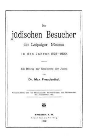 Die jüdischen Besucher der Leipziger Messen in den Jahren 1675 - 1699 : ein Beitrag z. Geschichte d. Juden / von Max Freudenthal