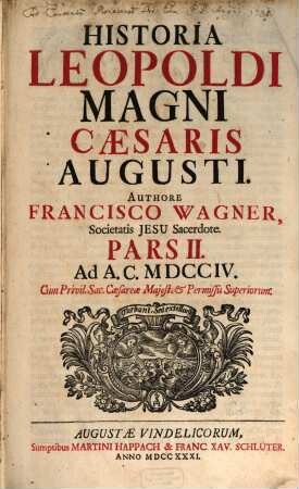Historia Leopoldi Magni Cæsaris Augusti. Pars II., Ad A. C. MDCCIV