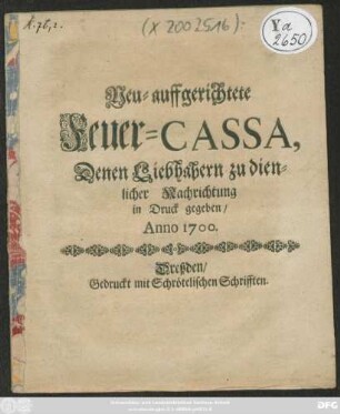 Neu-auffgerichtete Feuer-Cassa : Denen Liebhabern zu dienlicher Nachricht in Druck gegeben/ Anno 1700