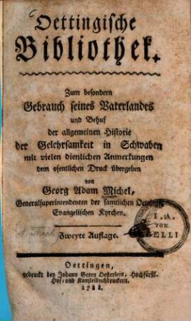 Oettingische Bibliothek : Zum besondern Gebrauch seines Vaterlandes Und Behuf der allgemeinen Historie der Gelehrsamkeit in Schwaben Mit vielen dienlichen Anmerkungen dem ofentlichen Druk übergeben, 1
