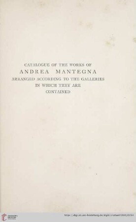 Catalogue of the Works of Andrea Mantegna, arranged according to the Galleries in which they are contained