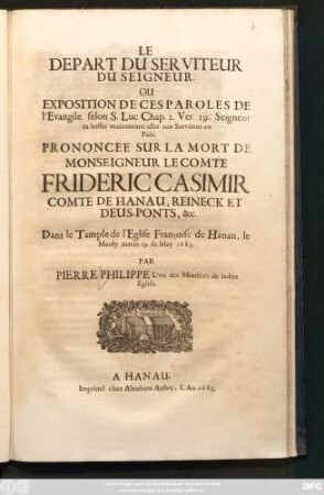 Le Depart Du Serviteur Du Seigneur ... Le Comte Frideric Casimir Comte De Hanau ... Dans le Tample de l'Eglise Francoise de Hanau, le Mardy matin 19. de May 1685.