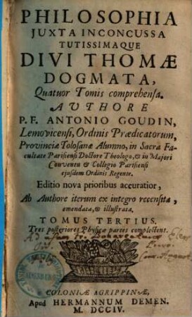 Philosophia iuxta incocussa tutissimaque D. Thomae dogmata quatuor tomis comprehensa. 3