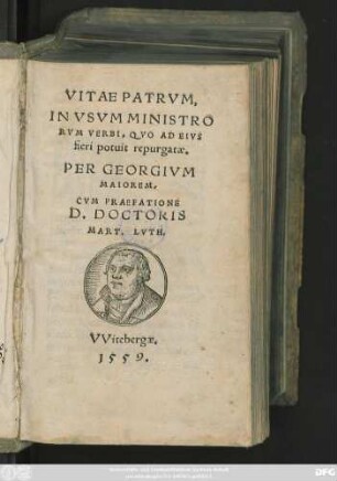 VITAE PATRVM,|| IN VSVM MINISTRO||RVM VERBI ... || PER GEORGIVM || MAIOREM.|| CVM PRAEFATIONE || D. DOCTORIS || MART. LVTH.||
