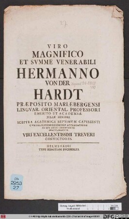 Viro Magnifico Et Svmme Venerabili Hermanno Von Der Hardt Præposito Mariæbergensi Lingvar. Oriental. Professori Emerito Et Academiæ Juliæ Seniori Sceptra Academica Septimvm Capessenti Cvm Felicissimi Regiminis Apprecatione Ea Qva Decet Observantia