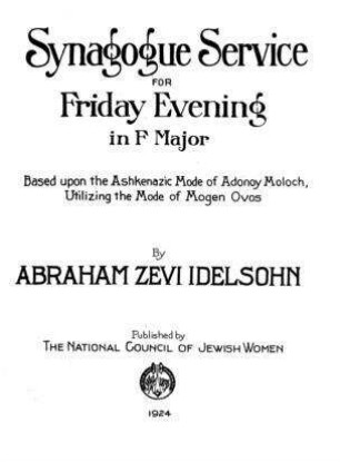 Synagogue service for Friday evening in F major : based upon the ashkenazic mode of Adonoy Moloch, utilizing the mode of Mogen Ovos / by Abraham Zevi Idelsohn
