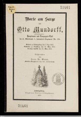 Worte am Sarge des Otto Mundorff, Hauptmann und Compagnie-Chef im K. Württemb. 8. Infanterie-Regiment Nr. 126 : Geboren zu Ludwigsburg den 1. Sept. 1835, gestorben zu Straßburg den 22. März 1873, beerdigt daselbst den 25. März 1873
