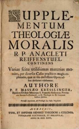 Supplementum Theologiae Moralis R. P. Analecti Reiffenstuel : Continens Varias scitu utilissimas materias morales, per diversos Casus practicos magìs explanatas, quae in illo doctissimo Opere adhuc desiderari videbantur
