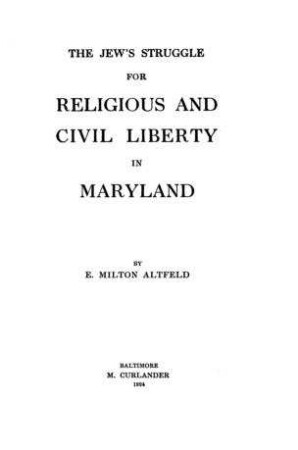 The Jew's struggle for religious and civil liberty in Maryland / by E. Milton Altfeld