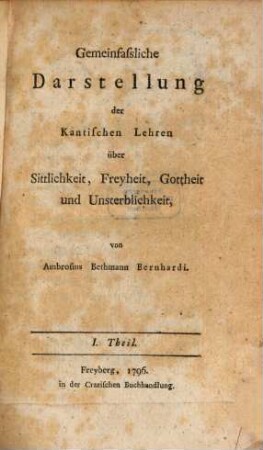 Gemeinfassliche Darstellung der Kantischen Lehren über Sittlichkeit, Freyheit, Gottheit und Unsterblichkeit, 1. Theil