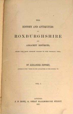 The History and Antiquities of Roxburghshire and adjacent Districts, from the most remote Period to the present Time, 1