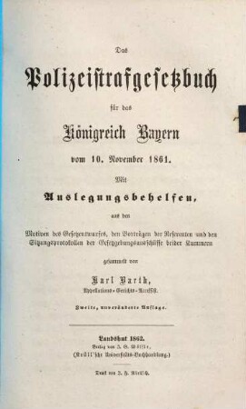 Das Polizeistrafgesetzbuch für das Königreich Bayern vom 10. November 1861 : mit Auslegungsbehelfen, aus den Motiven des Gesetzentwurfes, den Vorträgen der Referenten und den Sitzungsprotokollen der Gesetzgebungsausschüsse beider Kammern