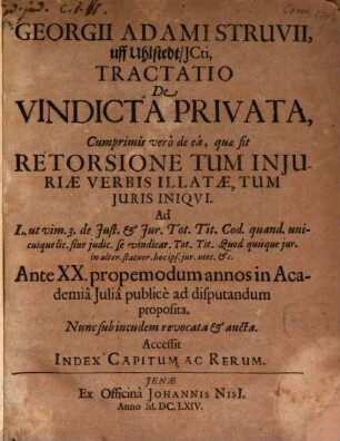 Geo. Adami Struvii Tractatio de vindicta privata : cum primis vero de ea quae fit retorsione tum iiniuriae verbis illatae, tum iuris iniqui
