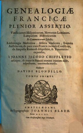 Genealogiae Francicae plenior assertio : vindiciarum Hispanicarum, novorum luminum, lampadum historicarum et commentorum libellis ... a Joanne Jacobo Chiffletio inscriptis .... 1