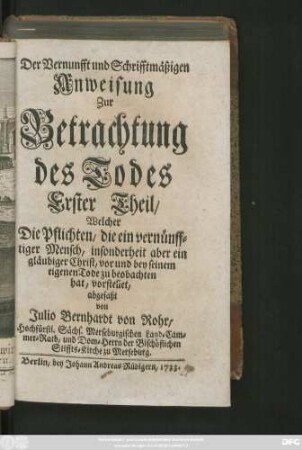 Der Vernunfft und Schrifftmäßigen Anweisung zur Betrachtung des Todes ...