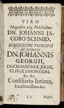 Viro Magnifico atq[ue] Nobilissimo Dn. Johanni Jacobo Schmid [...] Dn. Johannis Georgii, Ducis Saxoniæ, Juliæ, Cliviæ & Montium [...]