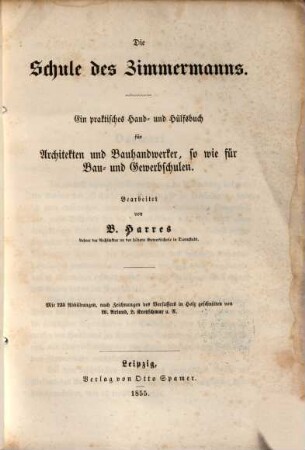 Die Schule des Zimmermanns : ein praktisches Hand- und Hülfsbuch für Architekten und Bauhandwerker, so wie für Bau- und Gewerbschulen