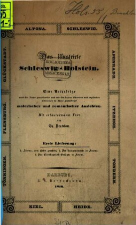 Das illustrirte Schleswig-Holstein : eine Reihefolge nach der Natur gekennzeichneter und von den besten deutschen und englischenKünstlern in Stahl gestochener malerischer und romantischer Ansichten. 1