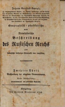Johann Gottlieb Georgi, der Arzeneygelahrtheit Doctor ... Geographisch-physikalische und Naturhistorische Beschreibung des Rußischen Reichs : zur Uebersicht bisheriger Kenntnisse von demselben, 2,1. Beschreibung der einzelnen Gouvernements ; 1. Gouvernements des nördlichen Rußlands