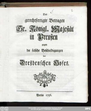 Das gerechtfertigte Betragen Sr. Königl. Majestät in Preußen gegen die falsche Beschuldigungen des Dreßdenschen Hofes