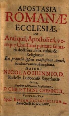 Apostasia Romanae Ecclesiae : Ab Antiquâ, Apostolicâ, verèque Christianâ puritate salutaris doctrinae fidei, cultûs & Religionis ... ..