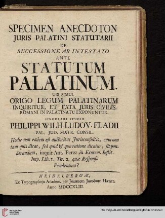 Specimen Anecdoton Juris Palatini Statutarii De Successione Ab Intestato Ante Statutum Palatinum : Ubi Simul Origo Legum Palatinarum Inquiritur, Et Fata Juris Civilis Romani In Palatinatu Exponuntur