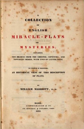A Collection of English Miracle-Plays or Mysteries : Containing 10 Dramas from the Chester, Coventry and Townelcy Series with 2 of latter Date ; To which is prefixed an Historical View of this Description of Plays