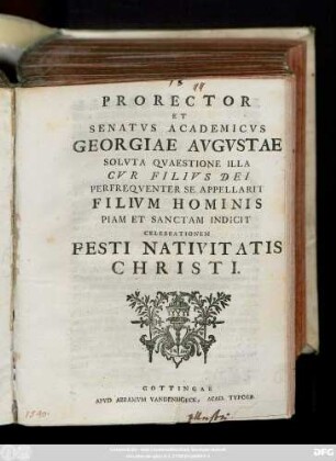 Prorector Et Senatvs Academicvs Georgiae Avgvstae Solvta Qvaestione Illa Cvr Filivs Dei Perfreqventer Se Appellarit Filivm Hominis Piam Et Sanctam Indicit Celebrationem Festi Nativitatis Christi : [P.P. primo dierum natiuitati filii Dei sacrorum MDCCXL.]