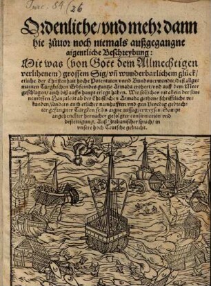 Ordenliche, vnd mehr dann hie zuuor noch niemals außgegangne aigentliche Beschreybung: Mit was (von Gott dem Allmechtigen verlihenem) grossem Sig vn[d] wunderbarlichem glück, etliche der Christenhait hoche Potentaten vnnd Bundsuerwandte, deß allgemainen Türgkischen Erbfeindes gantze Armada erobert, vnd auff dem Meer geschlagen, auch biß auffs haupt erlegt haben : ... ; Sampt angehenckter hernacher gefolgter confirmation vnd bestettigung ; Auß Italianischer sprach, in vnsere hoch Teutsche gebracht