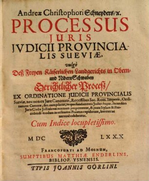 Andreae Christophori Schneyders, [et]c. Processus Juris Jvdicii Provincialis Sueviae, vulgò Deß Freyen Käiserlichen Landgerichts in Obern- und NidernSchwaben Gerichtlicher Proceß : Ex Ordinatione Judicii Provincialis Sueviae, nec non ex Jure Canonico, Recessibus Sac. Rom. Imperii ... compilatus ...