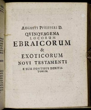 Augusti Pfeifferi D. Quinquagena Locorum Ebraicorum & Exoticorum Novi Testamenti E Suis Fontibus Derivatorum.