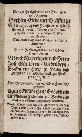 Der Hochwolgebornen [...] Frawen Sophien/ Gebornen Gräffin zu Schwartzenburg von Honstein [...] Herrn Albrecht Friedrichen/ und Herrn Jost Günthern/ Gebrüdern/ Graffen und Herrn zu Barby [...] Frewlein Agneß Elisabethen/ Gebornem Gräfflichen Fräwlein zu Barby [...]