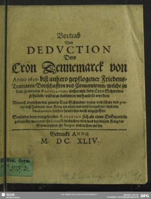 Vortrab und Deduction Dero Cron Dennemarck von Anno 1630. biß anhero gepflogener Friedens-Tractaten, Bottschafften und Conventionen ...