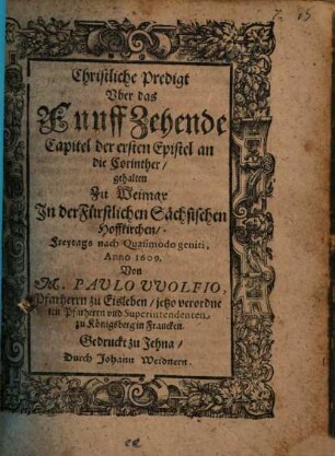 Christliche Predigt Vber das FunffZehende Capitel der ersten Epistel an die Corinther : gehalten Zu Weimar Jn der Fürstlichen Sächsischen Hoffkirchen, Freytags nach Quasimodo geniti, Anno 1609.