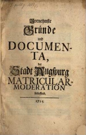 Vornehmste Gründe und Documente der Stadt Augspurg Matricular-Moderation betr.