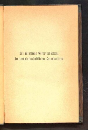 Das natürliche Werthverhältniss des landwirthschaftlichen Grundbesitzes in seiner agrarischen und socialen Bedeutung