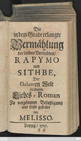 Die in dem Grabe erlangte Vermählung der beeden Verliebten, Rapymo und Sithbe : Der Galanten Welt in einem Liebes-Roman Zu vergönnter Belustigung ans Licht gestellet