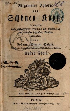 Allgemeine Theorie der Schönen Künste in einzeln, nach alphabetischer Ordnung der Kunstwörter auf einander folgenden, Artikeln abgehandelt, 1. [A - D]