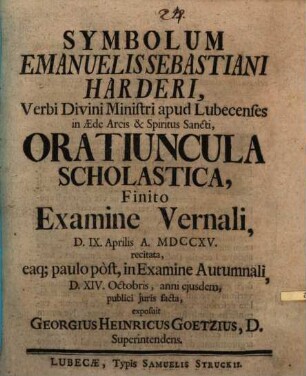 Symbolum Emanuelis Sebastiani Harderi, Verbi divini ministri apud Lubecenses in aede arcis & spiritus sancti oratiuncula scholastica : finito examine vernali ... recitata, eaque paulo post, in examine autumnali ... publici iuris facta