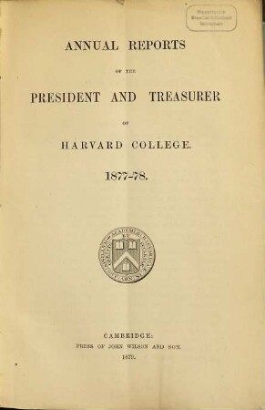 Annual report of the president of Harvard College to the overseers exhibiting the state of the institution, 1877/78 (1879)