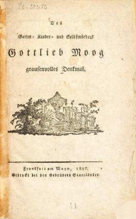 Des Gatten- Kinder- und Selbstmörders Gottlieb Moag grausenvolles Dankmal