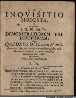 Inquisitio Modesta, In nuperam I. G. W. Ph. Pr. Demonstrationem Philosophicam, Qua Quod Deus O. M. unus & altissimus nec esse, nec concipi naturaliter possit, nisi Trinus in personis, eo modo, quo fides catholica docet &c. ostenditur
