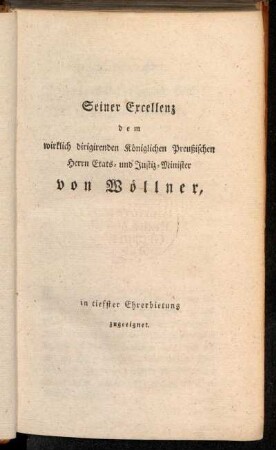 Seiner Excellenz dem wirklich dirigirenden Königlichen Preußischen Herrn Etats- und Justiz-Minister von Wöllner, [...]