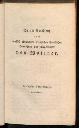 Seiner Excellenz dem wirklich dirigirenden Königlichen Preußischen Herrn Etats- und Justiz-Minister von Wöllner, [...]